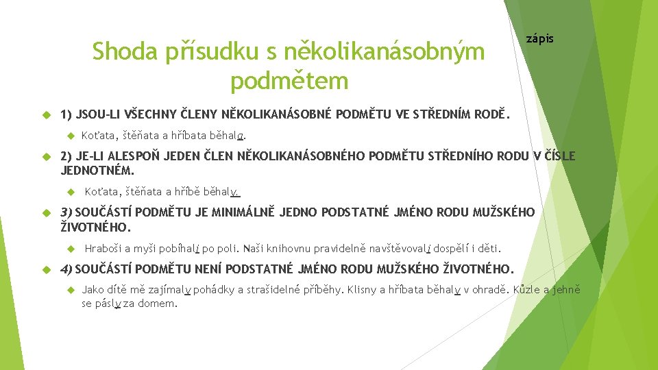 Shoda přísudku s několikanásobným podmětem 1) JSOU-LI VŠECHNY ČLENY NĚKOLIKANÁSOBNÉ PODMĚTU VE STŘEDNÍM RODĚ.