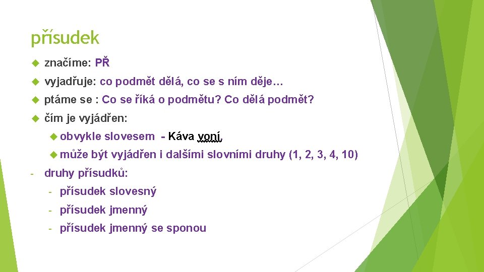 přísudek značíme: PŘ vyjadřuje: co podmět dělá, co se s ním děje… ptáme se