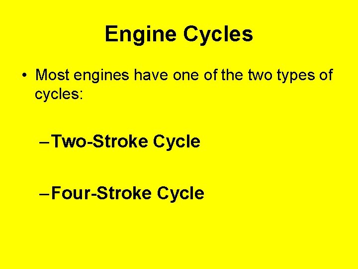 Engine Cycles • Most engines have one of the two types of cycles: –