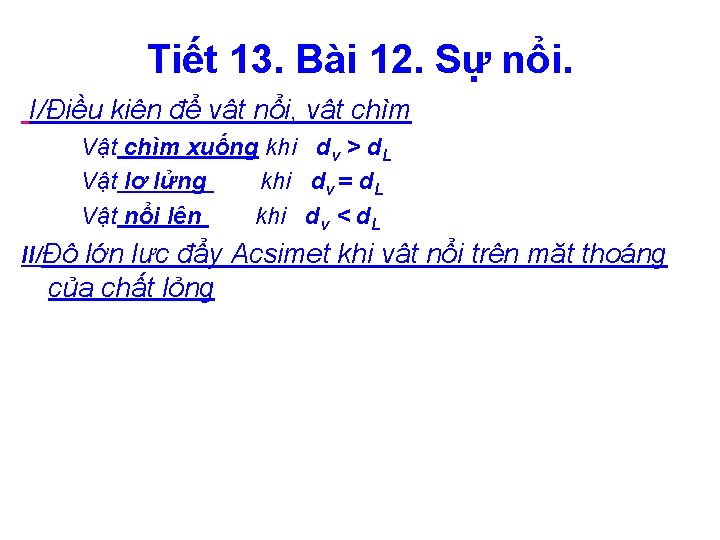 Tiết 13. Bài 12. Sự nổi. I/Điều kiện để vật nổi, vật chìm Vật