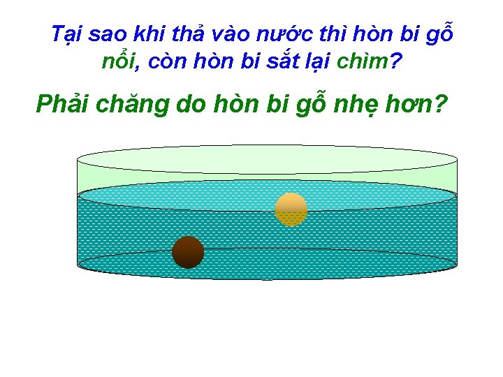 Tại sao khi thả vào nước thì hòn bi gỗ nổi, còn hòn bi