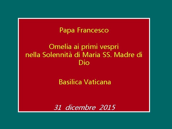 Papa Francesco Omelia ai primi vespri nella Solennità di Maria SS. Madre di Dio