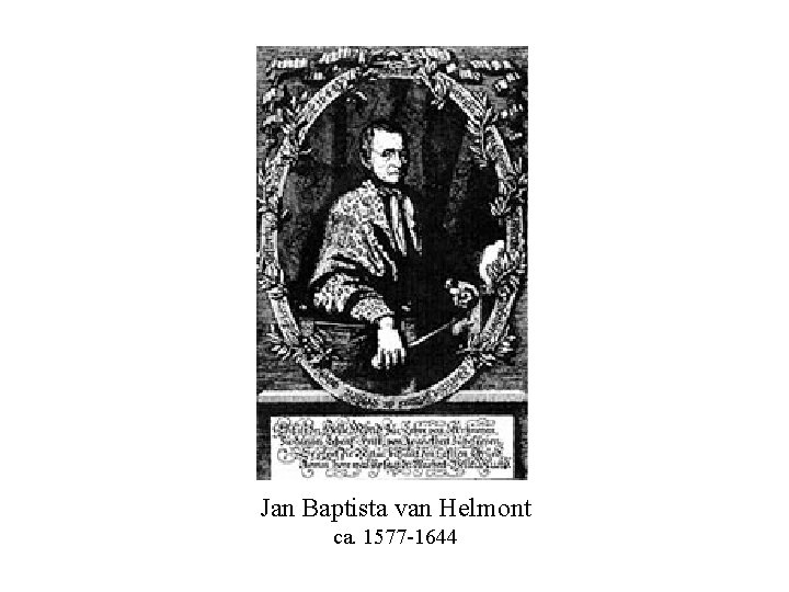 Jan Baptista van Helmont ca. 1577 -1644 