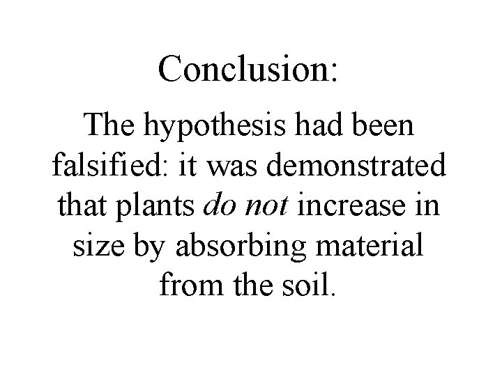 Conclusion: The hypothesis had been falsified: it was demonstrated that plants do not increase