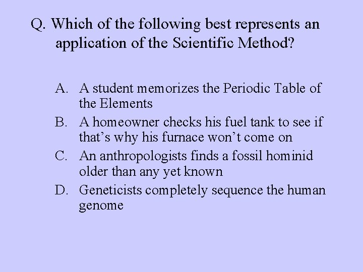 Q. Which of the following best represents an application of the Scientific Method? A.