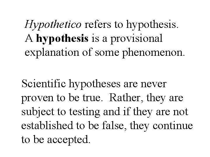 Hypothetico refers to hypothesis. A hypothesis is a provisional explanation of some phenomenon. Scientific