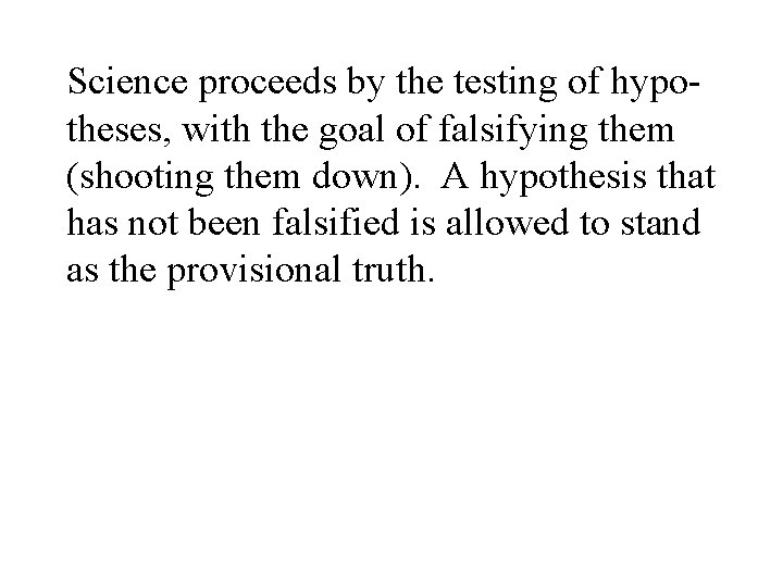 Science proceeds by the testing of hypotheses, with the goal of falsifying them (shooting