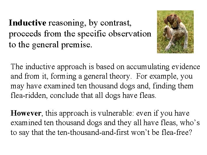 Inductive reasoning, by contrast, proceeds from the specific observation to the general premise. The