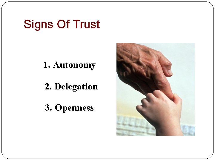 Signs Of Trust 1. Autonomy 2. Delegation 3. Openness 