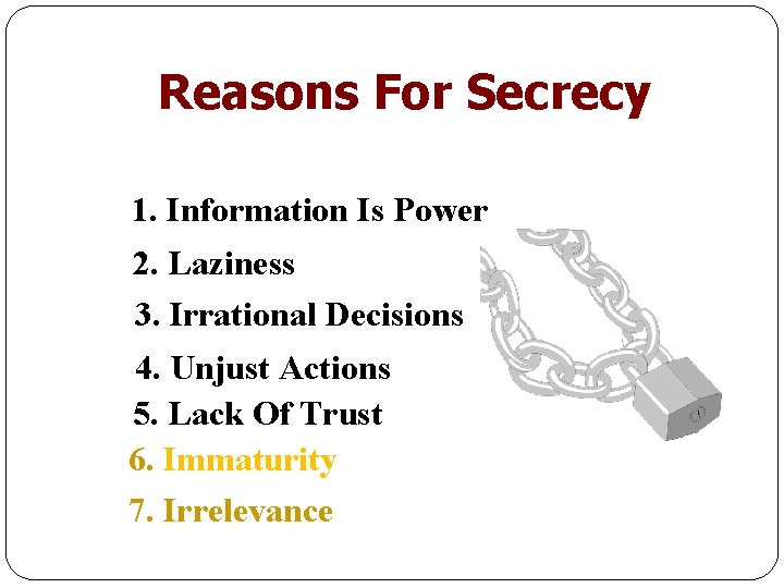 Reasons For Secrecy 1. Information Is Power 2. Laziness 3. Irrational Decisions 4. Unjust