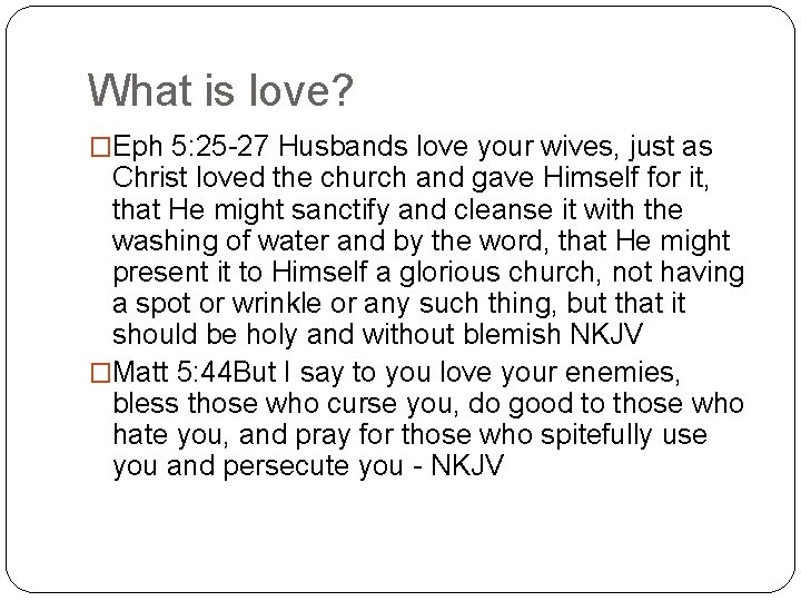 What is love? �Eph 5: 25 -27 Husbands love your wives, just as Christ