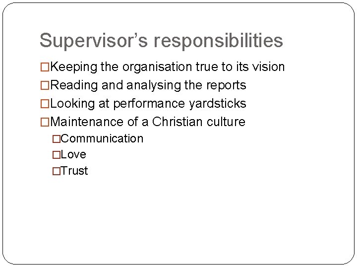 Supervisor’s responsibilities �Keeping the organisation true to its vision �Reading and analysing the reports