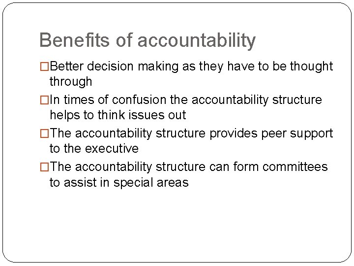 Benefits of accountability �Better decision making as they have to be thought through �In