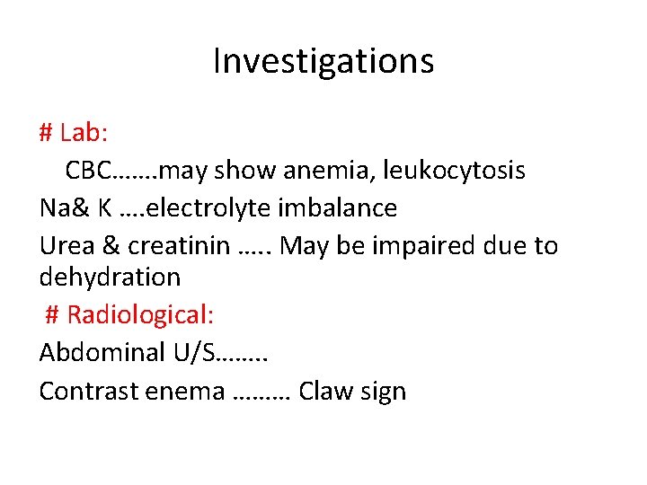 Investigations # Lab: CBC……. may show anemia, leukocytosis Na& K …. electrolyte imbalance Urea