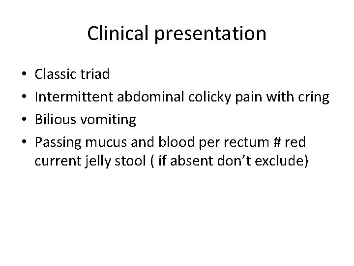 Clinical presentation • • Classic triad Intermittent abdominal colicky pain with cring Bilious vomiting