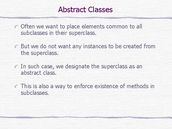Abstract Classes Often we want to place elements common to all subclasses in their