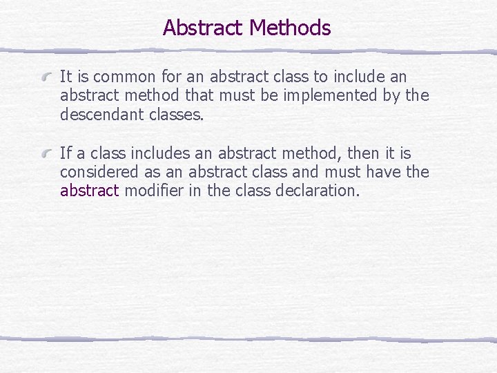 Abstract Methods It is common for an abstract class to include an abstract method