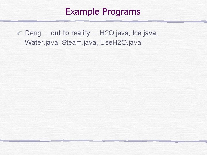 Example Programs Deng … out to reality … H 2 O. java, Ice. java,