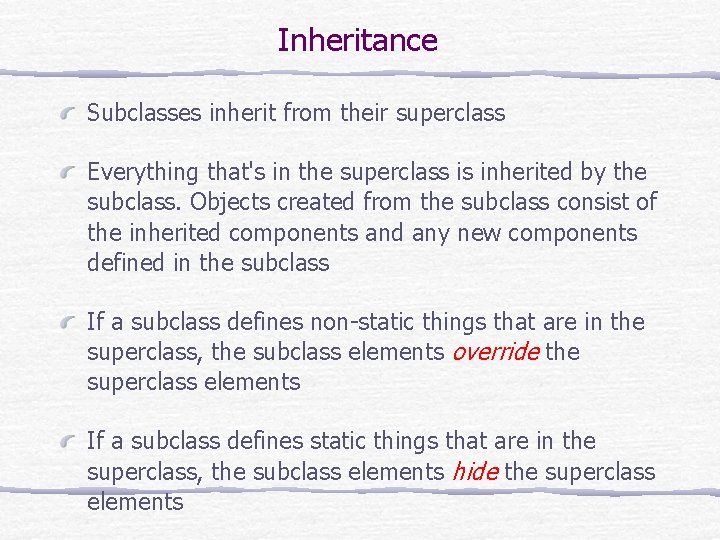 Inheritance Subclasses inherit from their superclass Everything that's in the superclass is inherited by