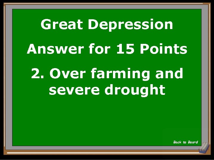 Great Depression Answer for 15 Points 2. Over farming and severe drought Back to