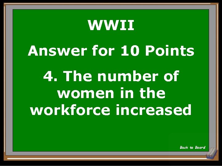 WWII Answer for 10 Points 4. The number of women in the workforce increased