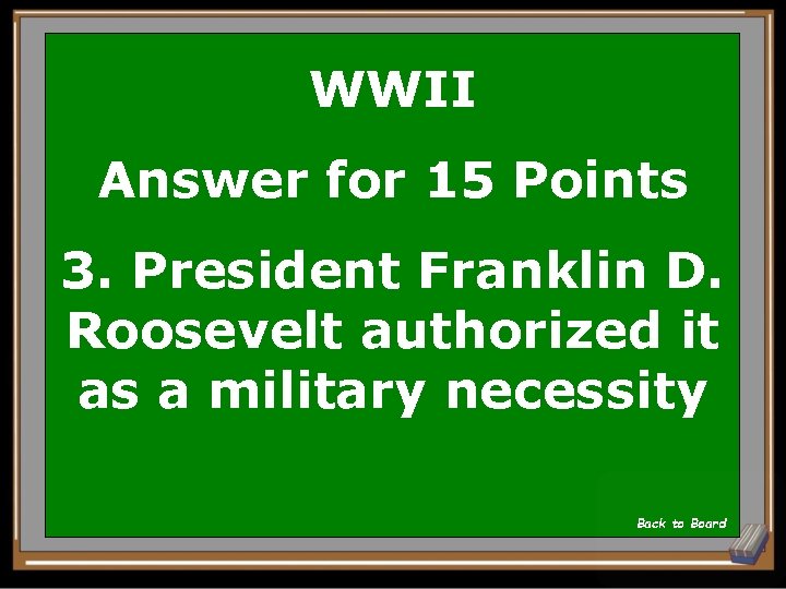 WWII Answer for 15 Points 3. President Franklin D. Roosevelt authorized it as a