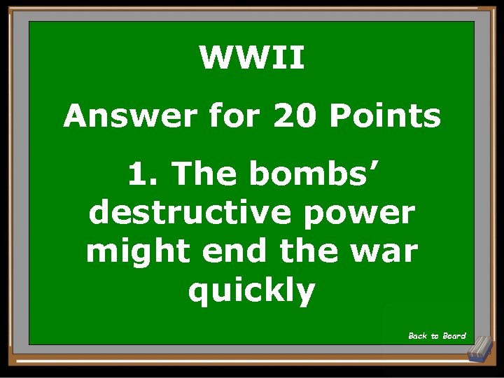 WWII Answer for 20 Points 1. The bombs’ destructive power might end the war