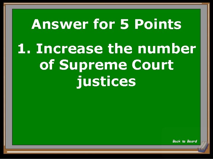 Answer for 5 Points 1. Increase the number of Supreme Court justices Back to