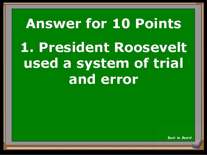 Answer for 10 Points 1. President Roosevelt used a system of trial and error