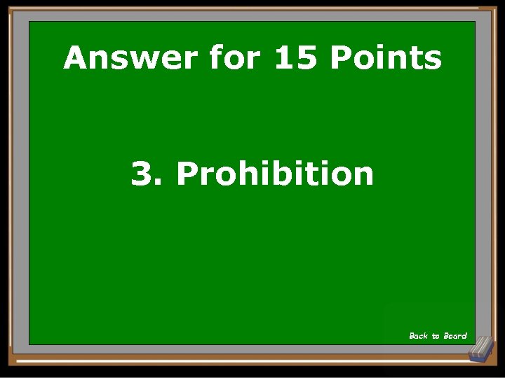 Answer for 15 Points 3. Prohibition Back to Board 