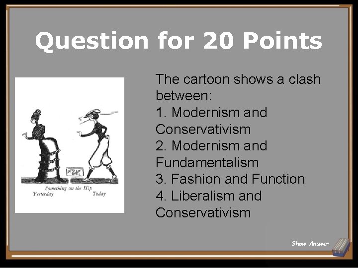 Question for 20 Points The cartoon shows a clash between: 1. Modernism and Conservativism