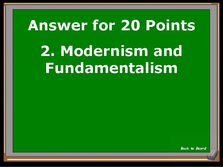 Answer for 20 Points 2. Modernism and Fundamentalism Back to Board 