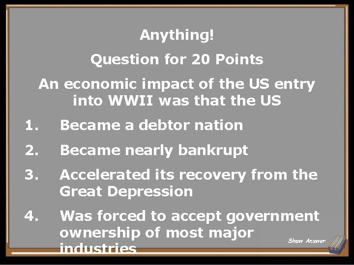 Anything! Question for 20 Points An economic impact of the US entry into WWII