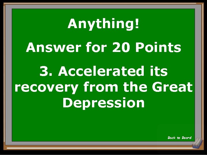 Anything! Answer for 20 Points 3. Accelerated its recovery from the Great Depression Back