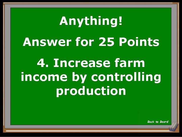 Anything! Answer for 25 Points 4. Increase farm income by controlling production Back to