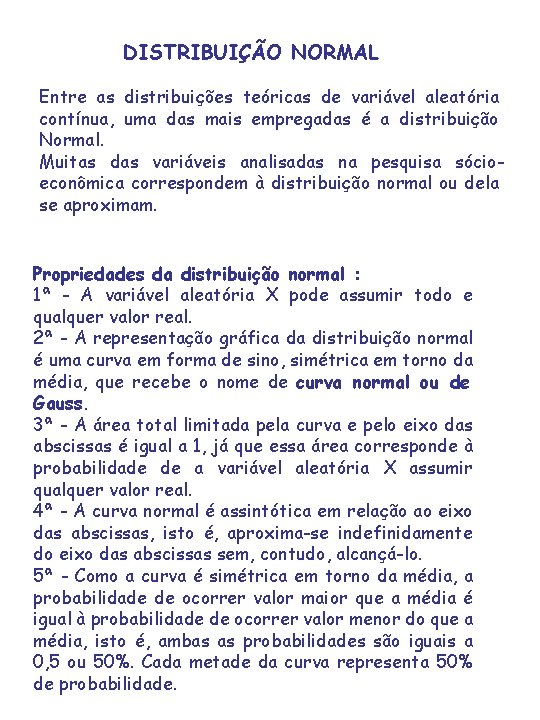 DISTRIBUIÇÃO NORMAL Entre as distribuições teóricas de variável aleatória contínua, uma das mais empregadas