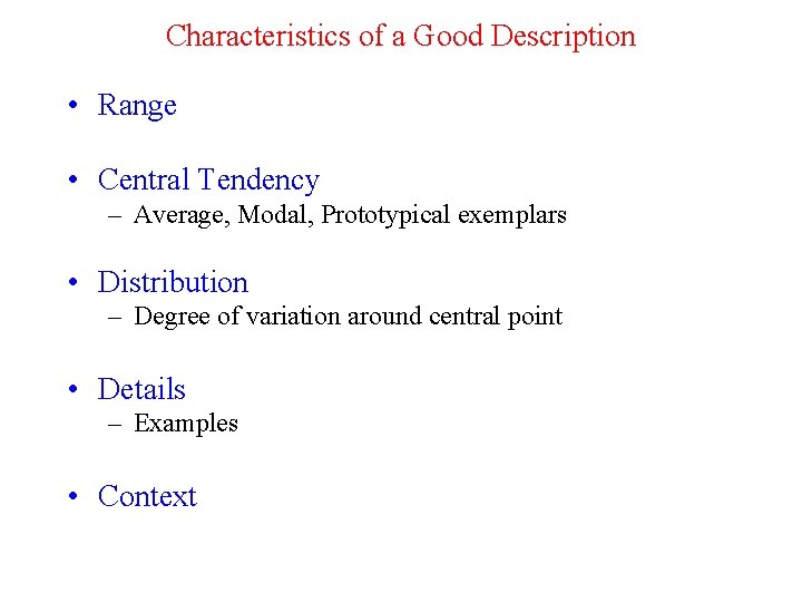 Characteristics of a Good Description • Range • Central Tendency – Average, Modal, Prototypical