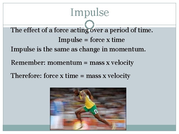 Impulse The effect of a force acting over a period of time. Impulse =