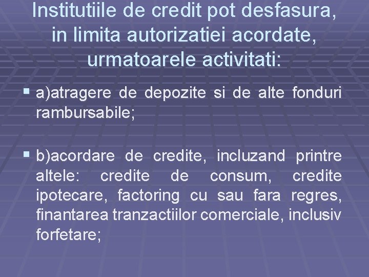 Institutiile de credit pot desfasura, in limita autorizatiei acordate, urmatoarele activitati: § a)atragere de