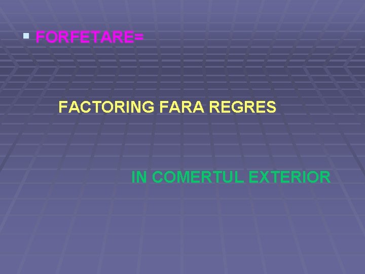 § FORFETARE= FACTORING FARA REGRES IN COMERTUL EXTERIOR 