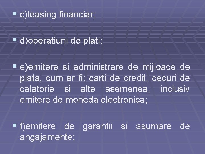 § c)leasing financiar; § d)operatiuni de plati; § e)emitere si administrare de mijloace de