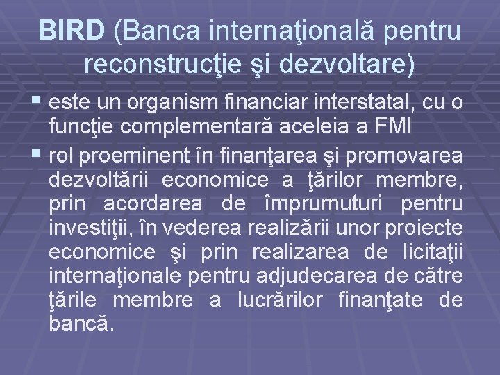 BIRD (Banca internaţională pentru reconstrucţie şi dezvoltare) § este un organism financiar interstatal, cu