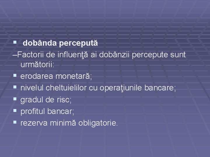 § dobânda percepută –Factorii de influenţă ai dobânzii percepute sunt următorii: § erodarea monetară;