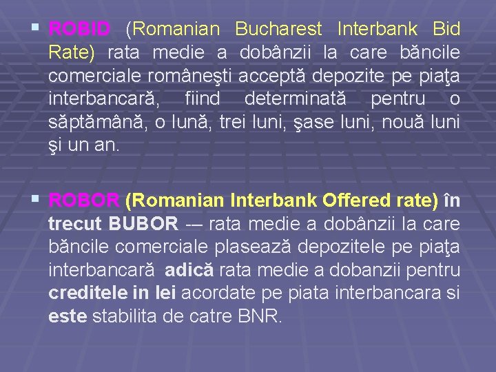 § ROBID (Romanian Bucharest Interbank Bid Rate) rata medie a dobânzii la care băncile