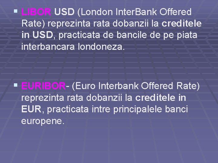 § LIBOR USD (London Inter. Bank Offered Rate) reprezinta rata dobanzii la creditele in