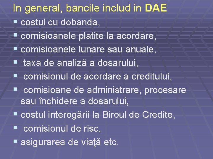 In general, bancile includ in DAE § costul cu dobanda, § comisioanele platite la