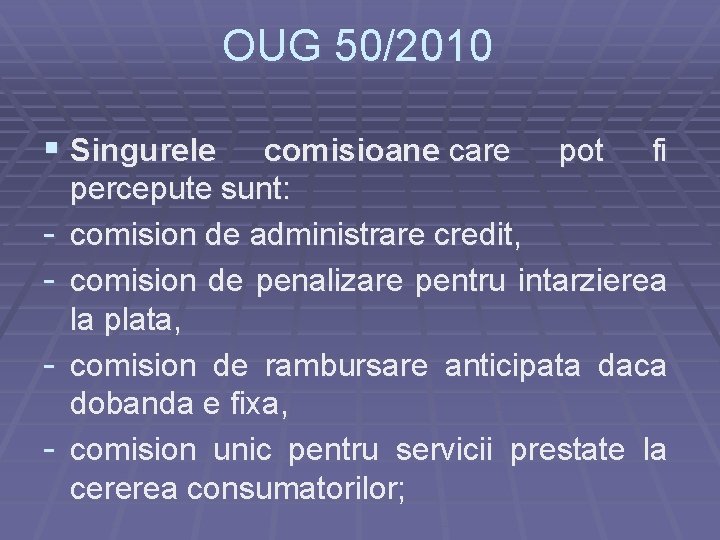 OUG 50/2010 § Singurele - comisioane care pot fi percepute sunt: comision de administrare