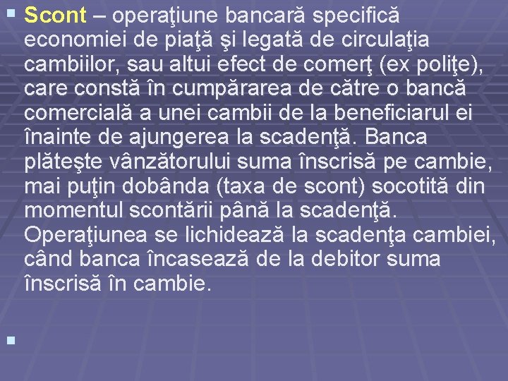 § Scont – operaţiune bancară specifică economiei de piaţă şi legată de circulaţia cambiilor,