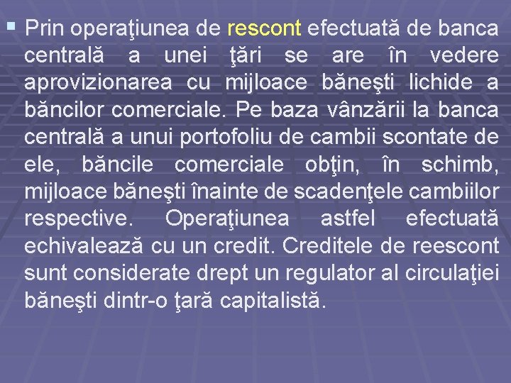 § Prin operaţiunea de rescont efectuată de banca centrală a unei ţări se are