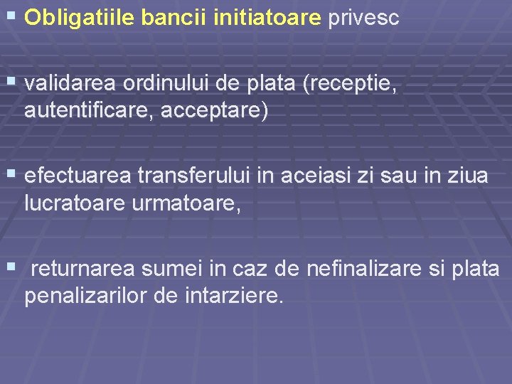 § Obligatiile bancii initiatoare privesc § validarea ordinului de plata (receptie, autentificare, acceptare) §